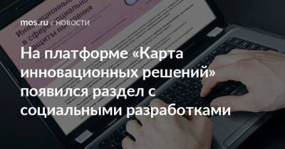 На платформе «Карта инновационных решений» появился раздел с социальными разработками - mos.ru - Москва
