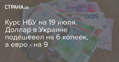 Курс НБУ на 19 июля. Доллар в Украине подешевел на 6 копеек, а евро - на 9 - strana.ua - Украина