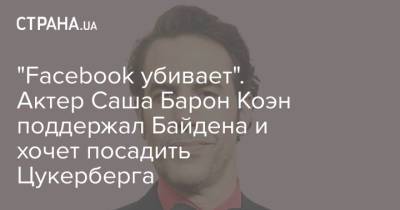 Марк Цукерберг - Джо Байден - Цукерберг - "Facebook убивает". Актер Саша Барон Коэн поддержал Байдена и хочет посадить Цукерберга - strana.ua - США - Украина
