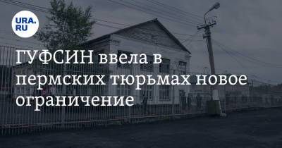 ГУФСИН ввела в пермских тюрьмах новое ограничение - ura.news - Россия - Пермский край