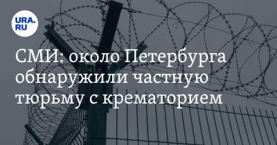 СМИ: около Петербурга обнаружили частную тюрьму с крематорием - ura.news - Ленинградская обл. - Санкт-Петербург