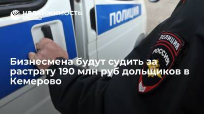Ирина Волк - Бизнесмена будут судить за растрату 190 млн руб дольщиков в Кемерово - realty.ria.ru - Россия - Кемерово