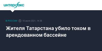 Жителя Татарстана убило током в арендованном бассейне - interfax.ru - Москва - Россия - респ. Татарстан - Казань