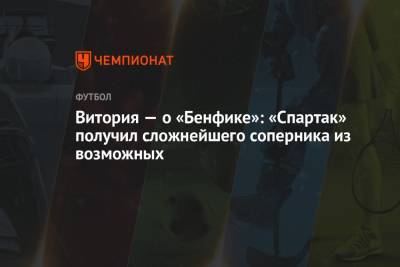 Руй Витория - Витория — о «Бенфике»: «Спартак» получил сложнейшего соперника из возможных - championat.com - Москва - Лиссабон