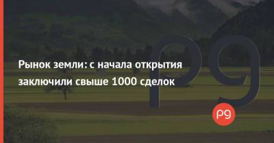 Рынок земли: с начала открытия заключили свыше 1000 сделок - thepage.ua - Украина - Харьковская обл. - Полтавская обл.