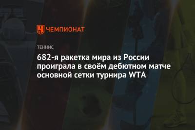 682-я ракетка мира из России проиграла в своём дебютном матче основной сетки турнира WTA - championat.com - Россия - Венгрия - Польша