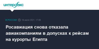 Росавиация снова отказала авиакомпаниям в допусках к рейсам на курорты Египта - interfax.ru - Москва - Россия - Санкт-Петербург - Египет - респ. Саха