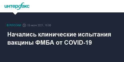 Начались клинические испытания вакцины ФМБА от COVID-19 - interfax.ru - Москва - Россия