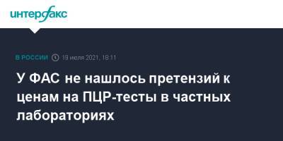 Михаил Мишустин - У ФАС не нашлось претензий к ценам на ПЦР-тесты в частных лабораториях - interfax.ru - Москва