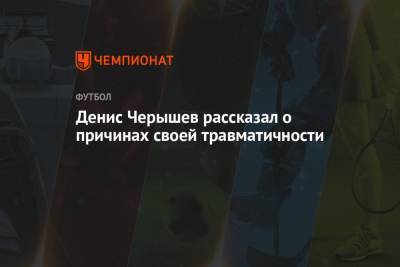 Денис Черышев - Григорий Телингатер - Денис Черышев рассказал о причинах своей травматичности - championat.com - Россия