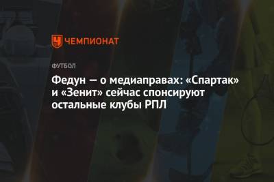 Леонид Федун - Федун — о медиаправах: «Спартак» и «Зенит» сейчас спонсируют остальные клубы РПЛ - championat.com - Бельгия