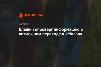 Никола Влашич - Влашич опроверг информацию о возможном переходе в «Милан» - championat.com - Италия - Хорватия