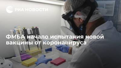 ФМБА начало испытания новой вакцины от коронавируса - ria.ru - Москва - Россия