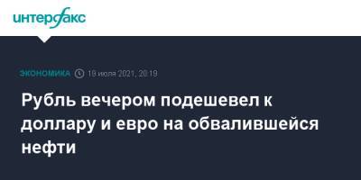 Рубль вечером подешевел к доллару и евро на обвалившейся нефти - interfax.ru - Москва - США