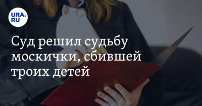 Валерия Башкирова - Суд решил судьбу москвички, сбившей троих детей - ura.news - Москва