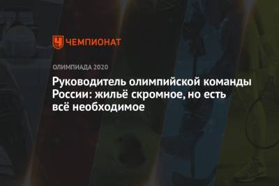 Руководитель олимпийской команды России: жильё скромное, но есть всё необходимое - championat.com - Россия - Токио - Рио-Де-Жанейро - Афины