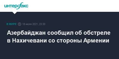 Азербайджан сообщил об обстреле в Нахичевани со стороны Армении - interfax.ru - Москва - Армения - Азербайджан - республика Нахчыванская