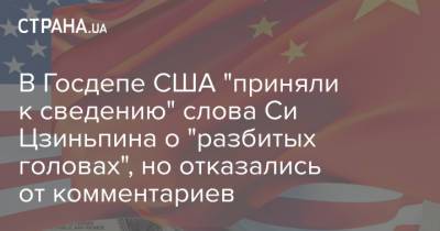 Си Цзиньпин - В Госдепе США "приняли к сведению" слова Си Цзиньпина о "разбитых головах", но отказались от комментариев - strana.ua - Китай - США - Украина - Washington