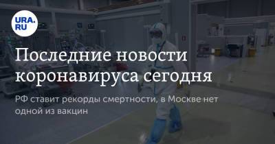 Михаил Мишустин - Последние новости коронавируса сегодня. РФ ставит рекорды смертности, в Москве нет одной из вакцин - ura.news - Москва - Россия - Китай - Ухань