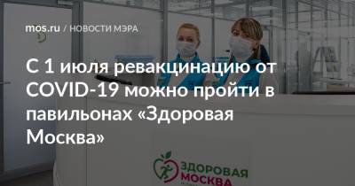 Сергей Собянин - С 1 июля ревакцинацию от COVID-19 можно пройти в павильонах «Здоровая Москва» - mos.ru - Москва - Россия