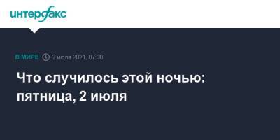 Михаил Мишустин - Джо Байден - Что случилось этой ночью: пятница, 2 июля - interfax.ru - Москва - Россия - США