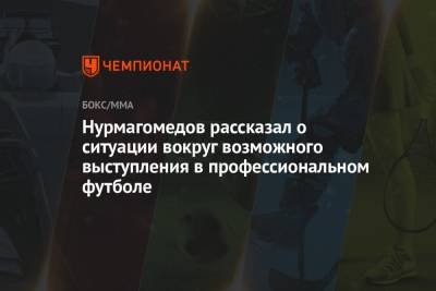 Хабиб Нурмагомедов - Джастин Гэтжи - Нурмагомедов рассказал о ситуации вокруг возможного выступления в профессиональном футболе - championat.com - Махачкала
