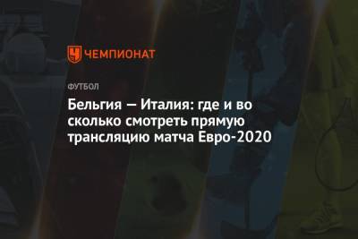 Бельгия — Италия: где и во сколько смотреть прямую трансляцию матча Евро-2020, время начала матча Бельгия — Италия - championat.com - Австрия - Россия - Швейцария - Бельгия - Италия - Турция - Германия - Финляндия - Дания - Португалия