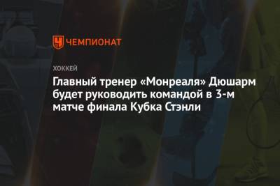 Бэй Лайтнинг - Главный тренер «Монреаля» Дюшарм будет руководить командой в 3-м матче финала Кубка Стэнли - championat.com