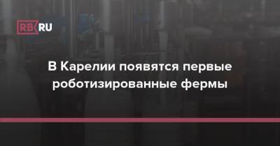 Владимир Лабинов - В Карелии появятся первые роботизированные фермы - rb.ru - республика Карелия