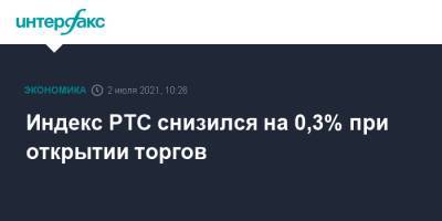 Индекс РТС снизился на 0,3% при открытии торгов - interfax.ru - Москва - Россия