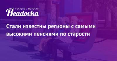 Стали известны регионы с самыми высокими пенсиями по старости - readovka.ru - Россия - респ. Дагестан - респ. Кабардино-Балкария