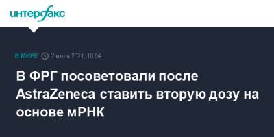 В ФРГ посоветовали после AstraZeneca ставить вторую дозу на основе мРНК - interfax.ru - Москва - Германия