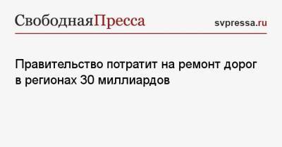 Михаил Мишустин - Правительство потратит на ремонт дорог в регионах 30 миллиардов - svpressa.ru - Россия - Ленинградская обл. - Санкт-Петербург - Тамбовская обл.
