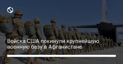 Войска США покинули крупнейшую военную базу в Афганистане - liga.net - США - Украина - Афганистан