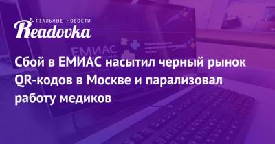 Сбой в ЕМИАС насытил черный рынок QR-кодов в Москве и парализовал работу медиков - readovka.news - Москва