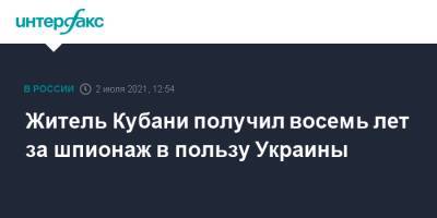 Житель Кубани получил восемь лет за шпионаж в пользу Украины - interfax.ru - Москва - Россия - Украина - Краснодарский край - Краснодар - Кубани