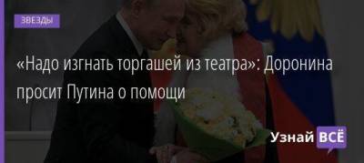 Владимир Путин - Татьяна Доронина - «Надо изгнать торгашей из театра»: Доронина просит Путина о помощи - skuke.net