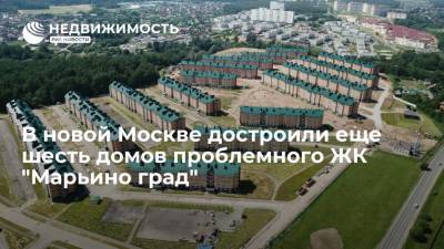 В новой Москве достроили еще шесть домов проблемного ЖК "Марьино град" - realty.ria.ru - Москва - Строительство
