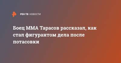 Артем Тарасов - Боец ММА Тарасов рассказал, как стал фигурантом дела после потасовки - ren.tv