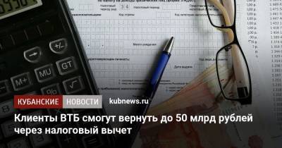 Клиенты ВТБ смогут вернуть до 50 млрд рублей через налоговый вычет - kubnews.ru - Россия - Москва