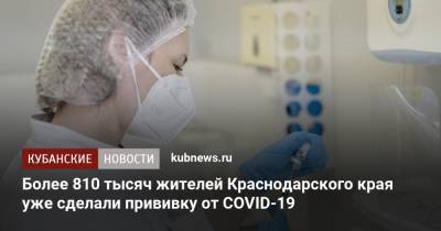 Более 810 тысяч жителей Краснодарского края уже сделали прививку от COVID-19 - kubnews.ru - Краснодарский край
