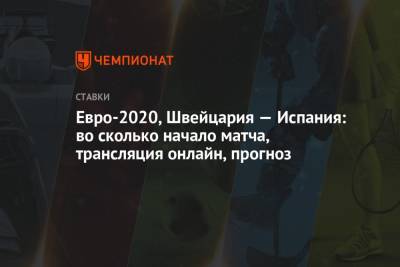 Евро-2020, Швейцария — Испания: во сколько начало матча, трансляция онлайн, прогноз - championat.com - Санкт-Петербург - Швейцария - Испания