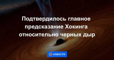 Стивен Хокинг - Подтвердилось главное предсказание Хокинга относительно черных дыр - news.mail.ru - США