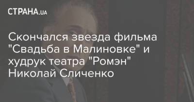 Николай Сличенко - Скончался звезда фильма "Свадьба в Малиновке" и худрук театра "Ромэн" Николай Сличенко - strana.ua - Россия - Украина