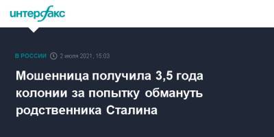 Иосиф Сталин - Мошенница получила 3,5 года колонии за попытку обмануть родственника Сталина - interfax.ru - Москва