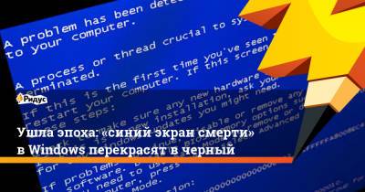 Ушла эпоха: «синий экран смерти» в Windows перекрасят в черный - ridus.ru - Microsoft