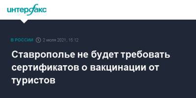 Владимир Владимиров - Ставрополье не будет требовать сертификатов о вакцинации от туристов - interfax.ru - Москва - Ставрополье