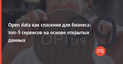 Open data как спасение для бизнеса: топ-5 сервисов на основе открытых данных - thepage.ua - Украина