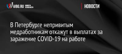 В Петербурге непривитым медработникам откажут в выплатах за заражение COVID-19 на работе - ivbg.ru - Украина - Ленинградская обл. - Санкт-Петербург - Петербург
