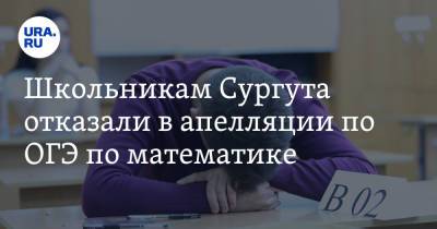 Школьникам Сургута отказали в апелляции по ОГЭ по математике - ura.news - Сургут - Югра